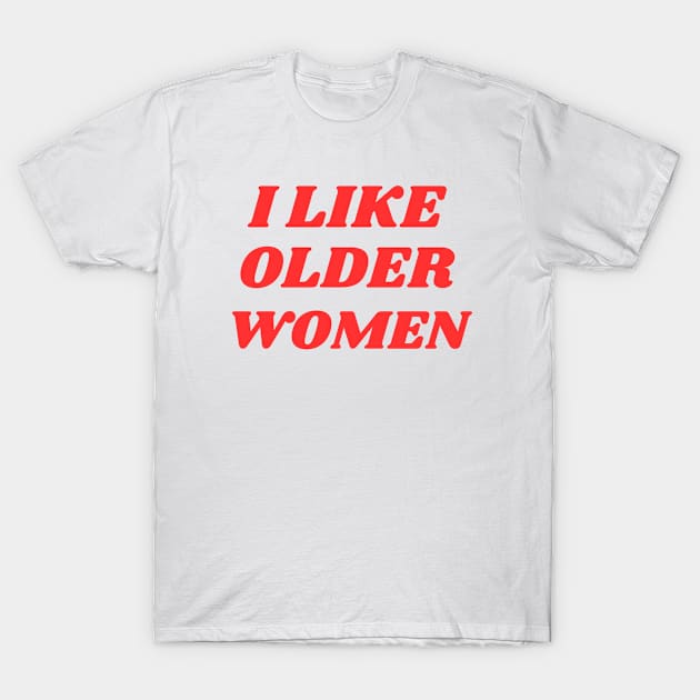 I Like Older Women T-Shirt by Mojakolane